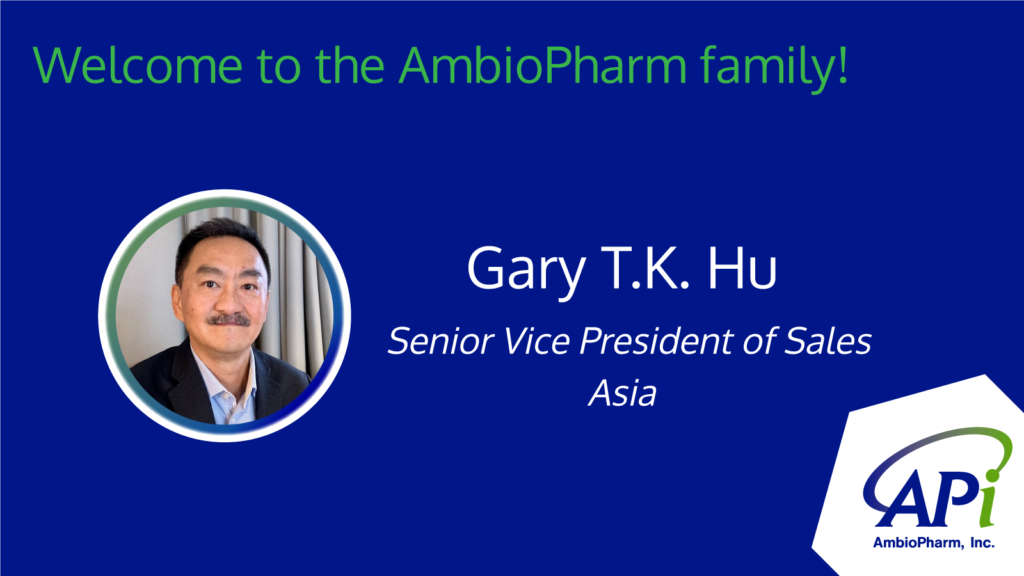 Gary T.K. Hu
Senior Vice President of Sales
Asia
Welcome to theAmbioPharm Ffmily!